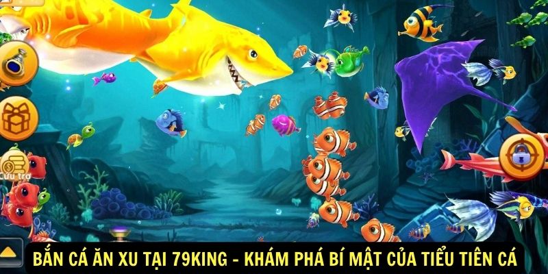 Bắn cá ăn xu tại 79King - Khám phá bí mật của tiểu tiên cá