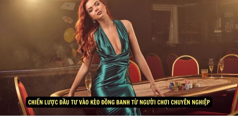 Chiến lược đầu tư vào kèo đồng banh từ người chơi chuyên nghiệp