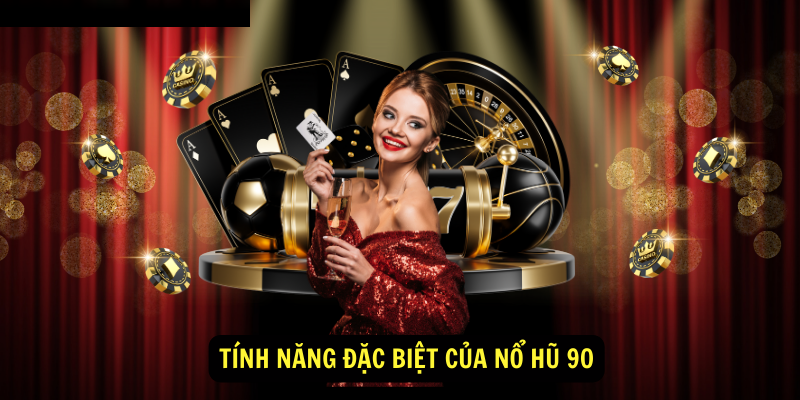 Tính năng đặc biệt của nổ hũ 90